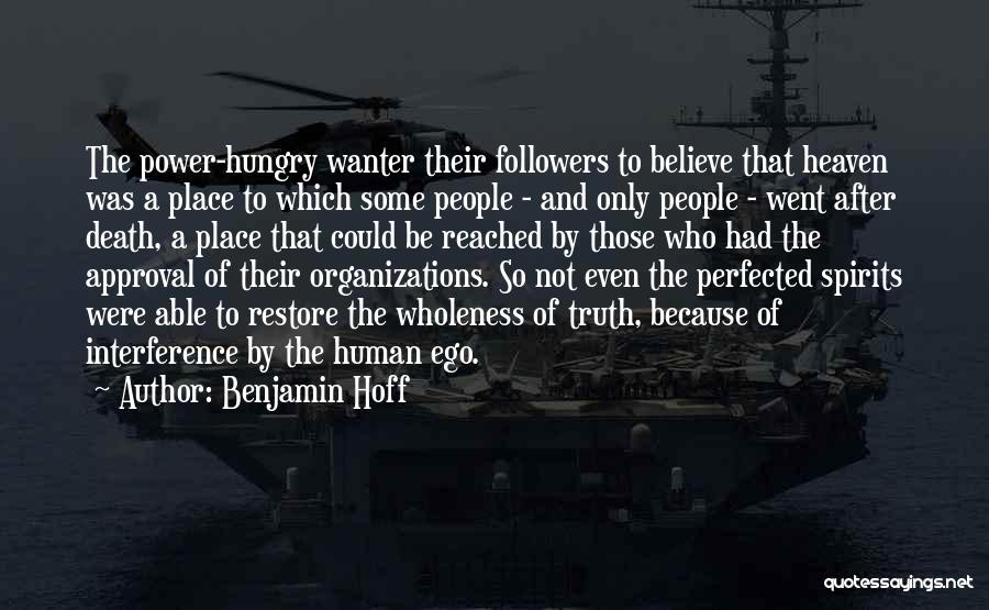 Benjamin Hoff Quotes: The Power-hungry Wanter Their Followers To Believe That Heaven Was A Place To Which Some People - And Only People