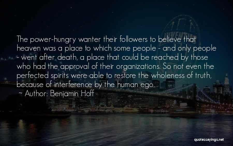 Benjamin Hoff Quotes: The Power-hungry Wanter Their Followers To Believe That Heaven Was A Place To Which Some People - And Only People