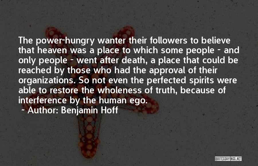 Benjamin Hoff Quotes: The Power-hungry Wanter Their Followers To Believe That Heaven Was A Place To Which Some People - And Only People