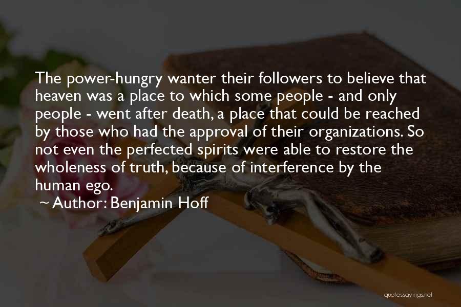 Benjamin Hoff Quotes: The Power-hungry Wanter Their Followers To Believe That Heaven Was A Place To Which Some People - And Only People