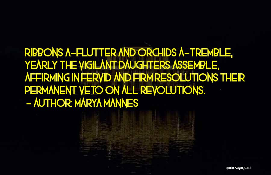 Marya Mannes Quotes: Ribbons A-flutter And Orchids A-tremble, Yearly The Vigilant Daughters Assemble, Affirming In Fervid And Firm Resolutions Their Permanent Veto On