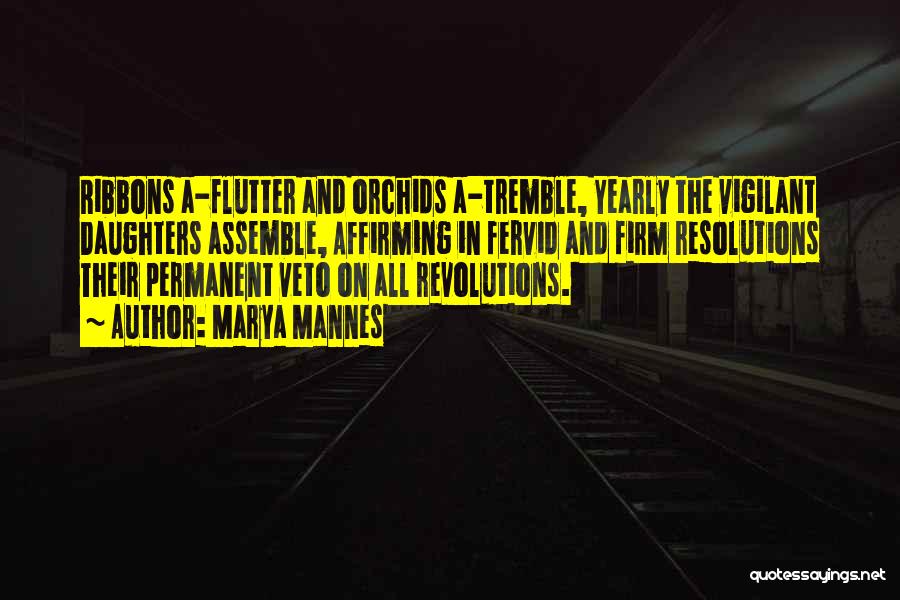 Marya Mannes Quotes: Ribbons A-flutter And Orchids A-tremble, Yearly The Vigilant Daughters Assemble, Affirming In Fervid And Firm Resolutions Their Permanent Veto On