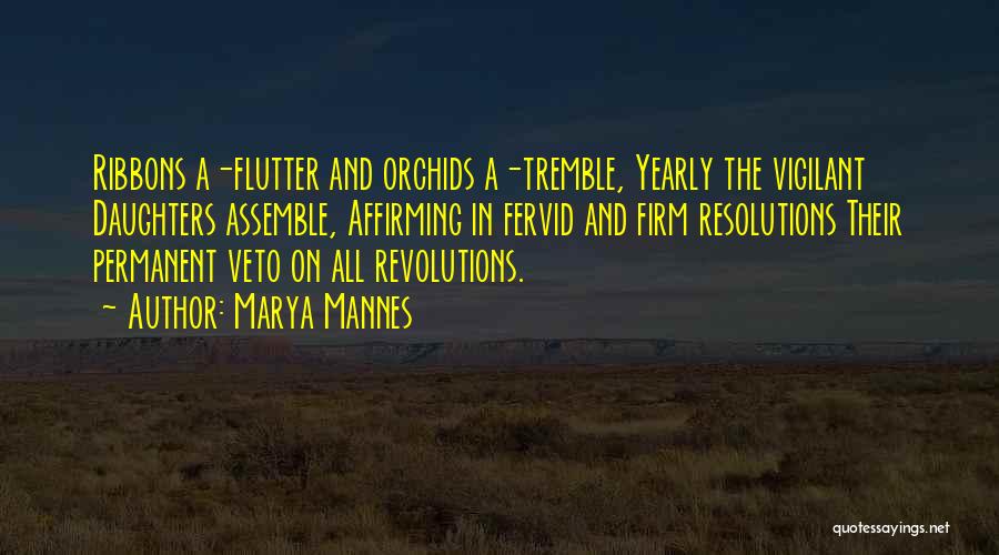 Marya Mannes Quotes: Ribbons A-flutter And Orchids A-tremble, Yearly The Vigilant Daughters Assemble, Affirming In Fervid And Firm Resolutions Their Permanent Veto On