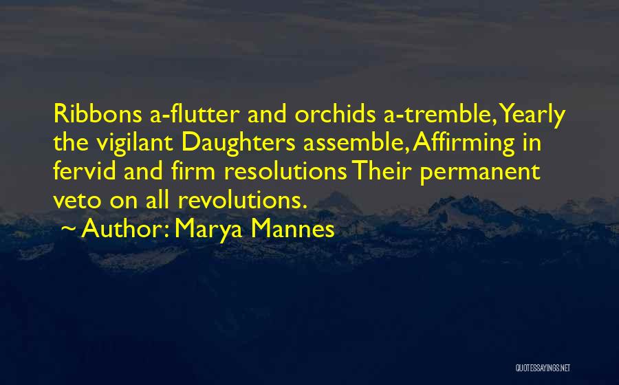 Marya Mannes Quotes: Ribbons A-flutter And Orchids A-tremble, Yearly The Vigilant Daughters Assemble, Affirming In Fervid And Firm Resolutions Their Permanent Veto On