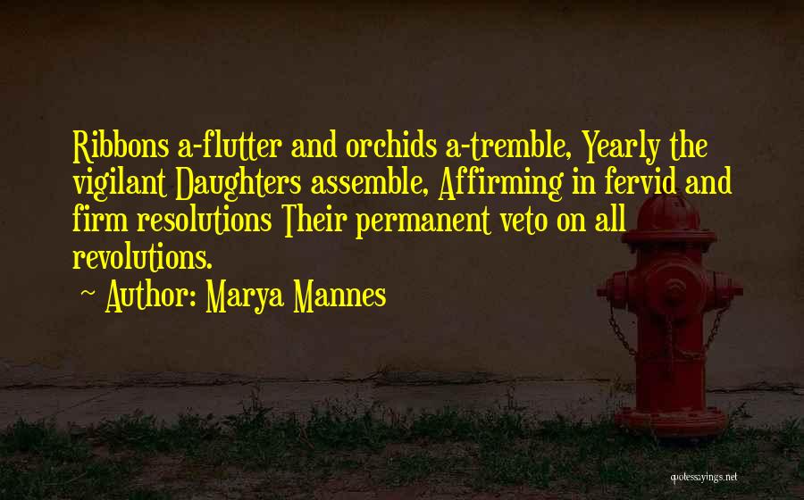 Marya Mannes Quotes: Ribbons A-flutter And Orchids A-tremble, Yearly The Vigilant Daughters Assemble, Affirming In Fervid And Firm Resolutions Their Permanent Veto On