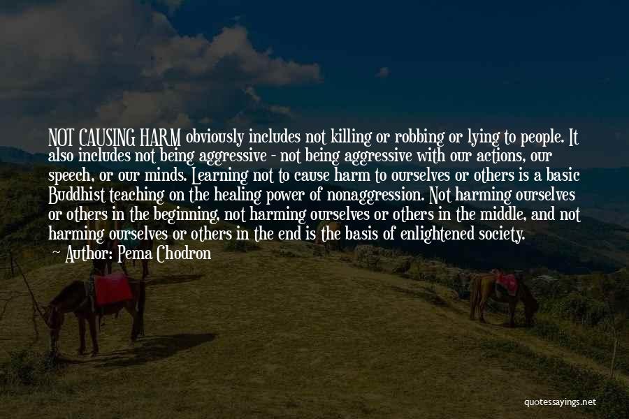 Pema Chodron Quotes: Not Causing Harm Obviously Includes Not Killing Or Robbing Or Lying To People. It Also Includes Not Being Aggressive -