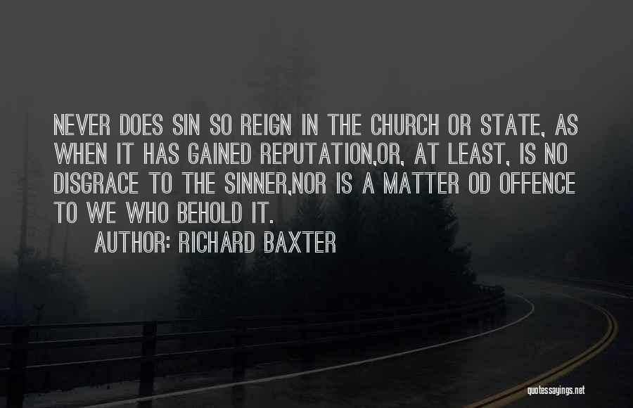 Richard Baxter Quotes: Never Does Sin So Reign In The Church Or State, As When It Has Gained Reputation,or, At Least, Is No