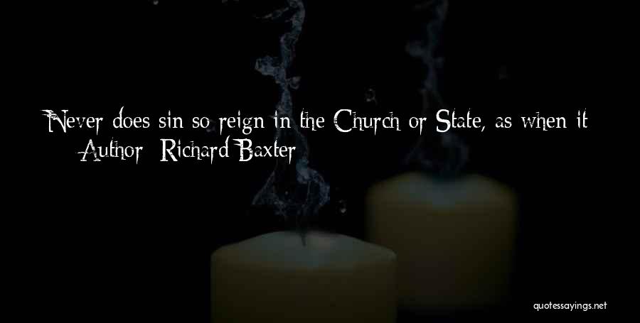 Richard Baxter Quotes: Never Does Sin So Reign In The Church Or State, As When It Has Gained Reputation,or, At Least, Is No