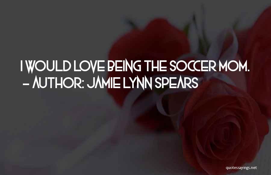 Jamie Lynn Spears Quotes: I Would Love Being The Soccer Mom.