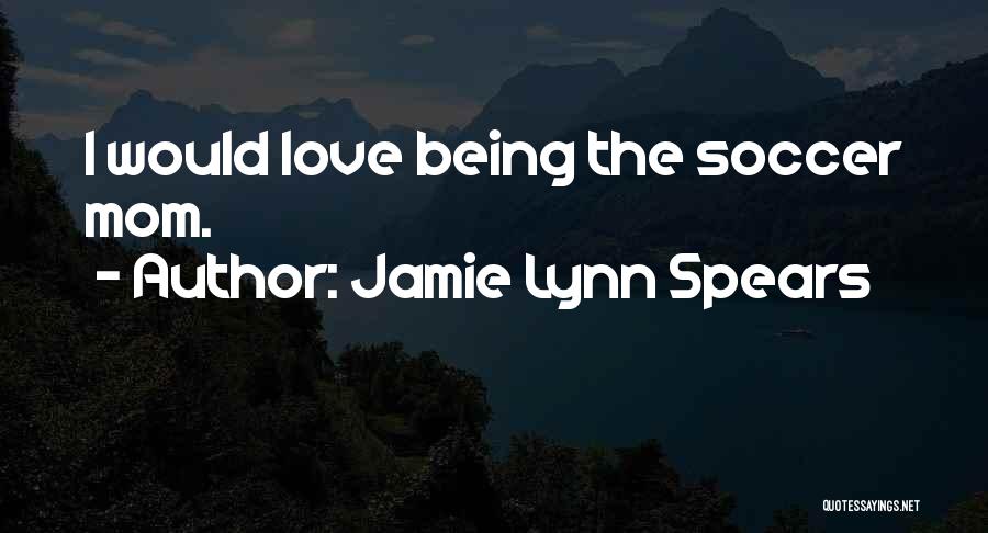 Jamie Lynn Spears Quotes: I Would Love Being The Soccer Mom.