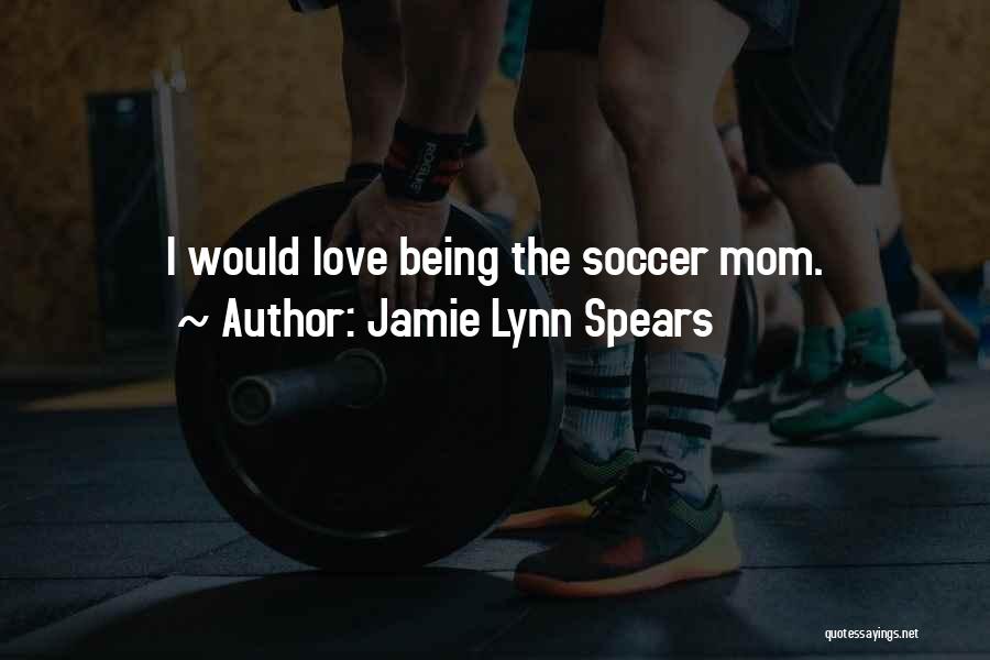 Jamie Lynn Spears Quotes: I Would Love Being The Soccer Mom.