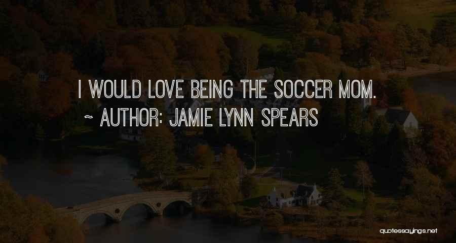 Jamie Lynn Spears Quotes: I Would Love Being The Soccer Mom.
