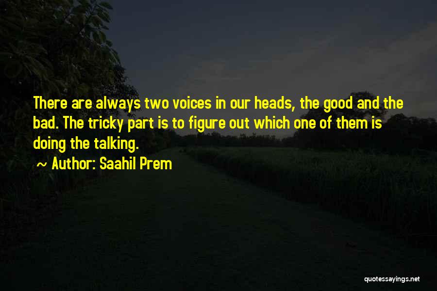 Saahil Prem Quotes: There Are Always Two Voices In Our Heads, The Good And The Bad. The Tricky Part Is To Figure Out