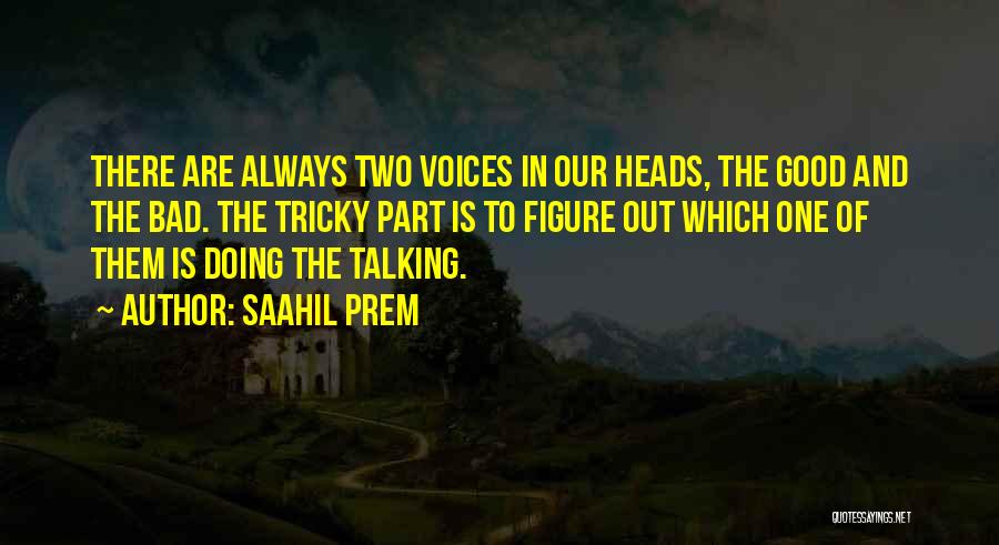 Saahil Prem Quotes: There Are Always Two Voices In Our Heads, The Good And The Bad. The Tricky Part Is To Figure Out