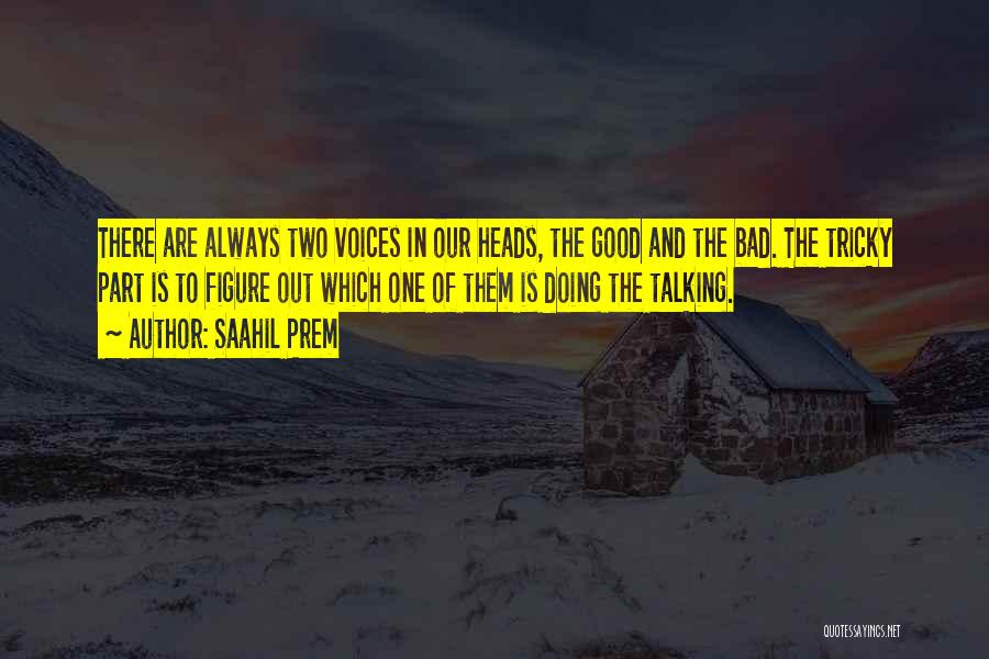 Saahil Prem Quotes: There Are Always Two Voices In Our Heads, The Good And The Bad. The Tricky Part Is To Figure Out