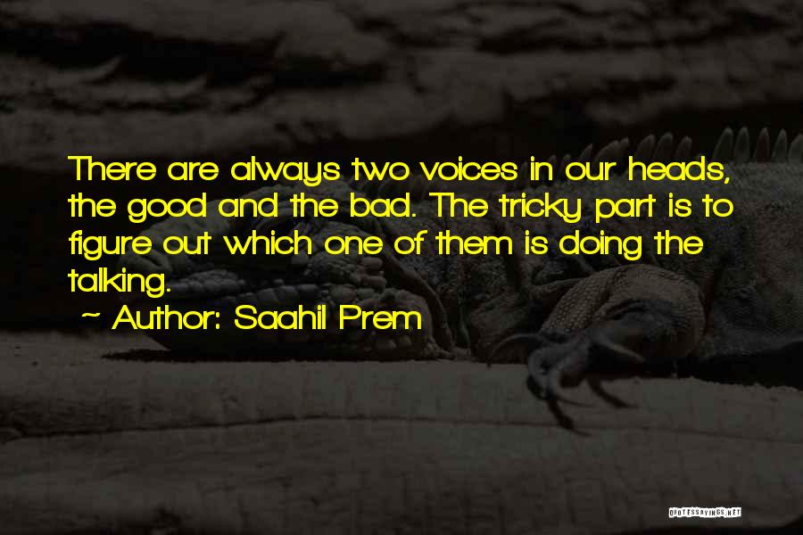 Saahil Prem Quotes: There Are Always Two Voices In Our Heads, The Good And The Bad. The Tricky Part Is To Figure Out