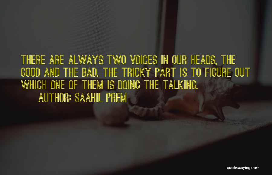 Saahil Prem Quotes: There Are Always Two Voices In Our Heads, The Good And The Bad. The Tricky Part Is To Figure Out