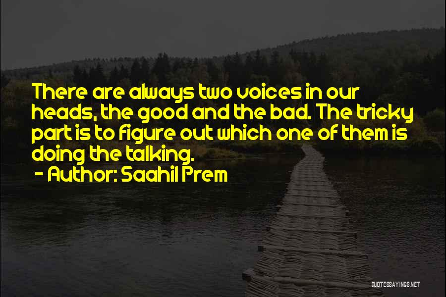 Saahil Prem Quotes: There Are Always Two Voices In Our Heads, The Good And The Bad. The Tricky Part Is To Figure Out