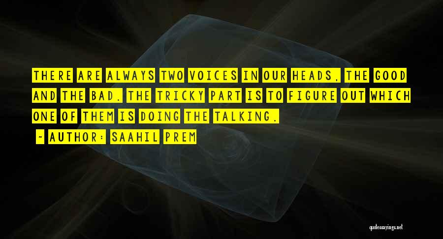 Saahil Prem Quotes: There Are Always Two Voices In Our Heads, The Good And The Bad. The Tricky Part Is To Figure Out