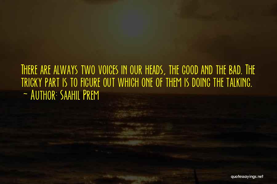 Saahil Prem Quotes: There Are Always Two Voices In Our Heads, The Good And The Bad. The Tricky Part Is To Figure Out