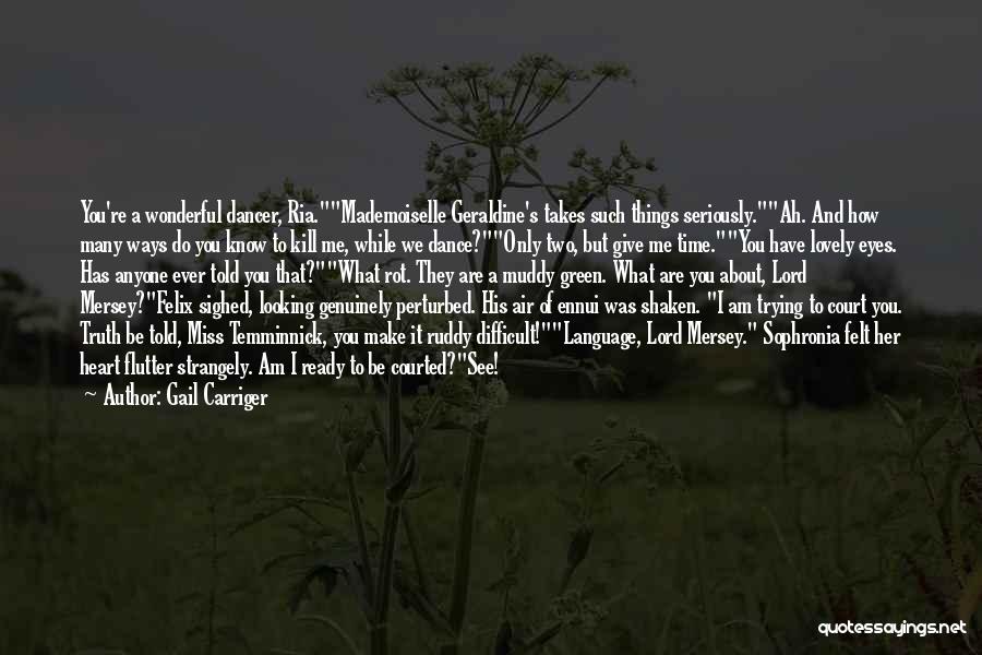 Gail Carriger Quotes: You're A Wonderful Dancer, Ria.mademoiselle Geraldine's Takes Such Things Seriously.ah. And How Many Ways Do You Know To Kill Me,