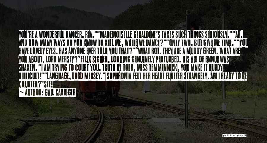 Gail Carriger Quotes: You're A Wonderful Dancer, Ria.mademoiselle Geraldine's Takes Such Things Seriously.ah. And How Many Ways Do You Know To Kill Me,