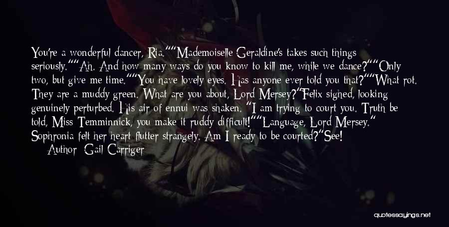 Gail Carriger Quotes: You're A Wonderful Dancer, Ria.mademoiselle Geraldine's Takes Such Things Seriously.ah. And How Many Ways Do You Know To Kill Me,