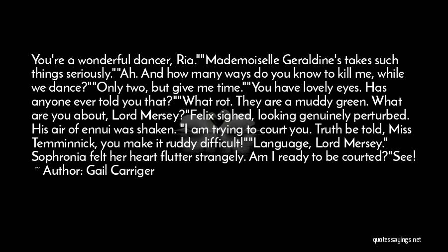 Gail Carriger Quotes: You're A Wonderful Dancer, Ria.mademoiselle Geraldine's Takes Such Things Seriously.ah. And How Many Ways Do You Know To Kill Me,