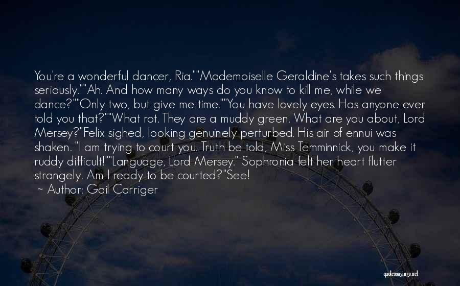 Gail Carriger Quotes: You're A Wonderful Dancer, Ria.mademoiselle Geraldine's Takes Such Things Seriously.ah. And How Many Ways Do You Know To Kill Me,