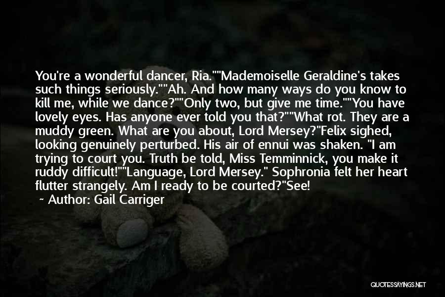 Gail Carriger Quotes: You're A Wonderful Dancer, Ria.mademoiselle Geraldine's Takes Such Things Seriously.ah. And How Many Ways Do You Know To Kill Me,