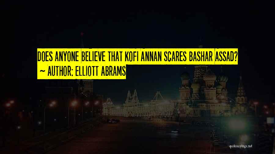 Elliott Abrams Quotes: Does Anyone Believe That Kofi Annan Scares Bashar Assad?