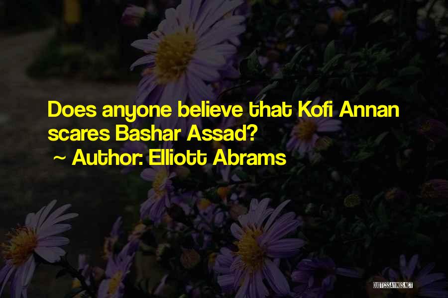 Elliott Abrams Quotes: Does Anyone Believe That Kofi Annan Scares Bashar Assad?