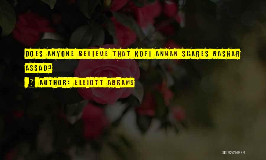 Elliott Abrams Quotes: Does Anyone Believe That Kofi Annan Scares Bashar Assad?