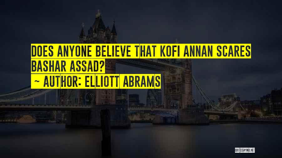 Elliott Abrams Quotes: Does Anyone Believe That Kofi Annan Scares Bashar Assad?