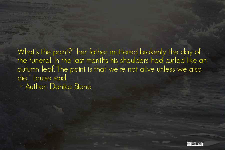 Danika Stone Quotes: What's The Point? Her Father Muttered Brokenly The Day Of The Funeral. In The Last Months His Shoulders Had Curled