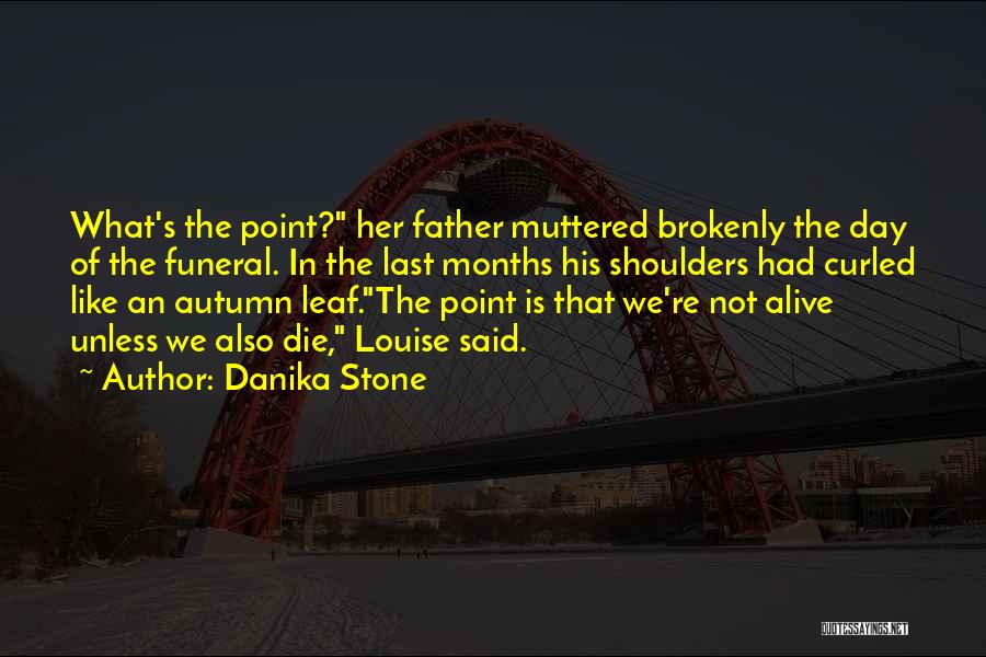 Danika Stone Quotes: What's The Point? Her Father Muttered Brokenly The Day Of The Funeral. In The Last Months His Shoulders Had Curled