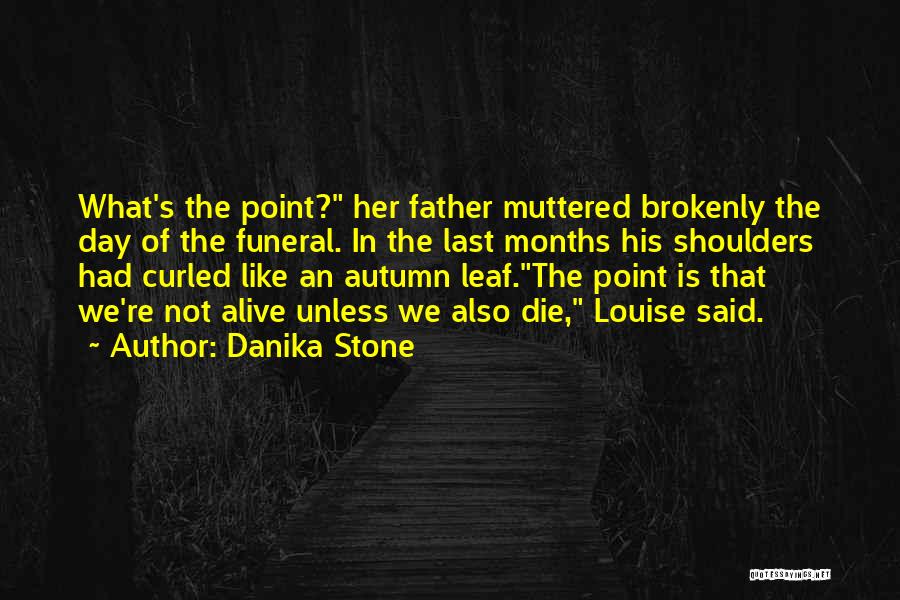 Danika Stone Quotes: What's The Point? Her Father Muttered Brokenly The Day Of The Funeral. In The Last Months His Shoulders Had Curled