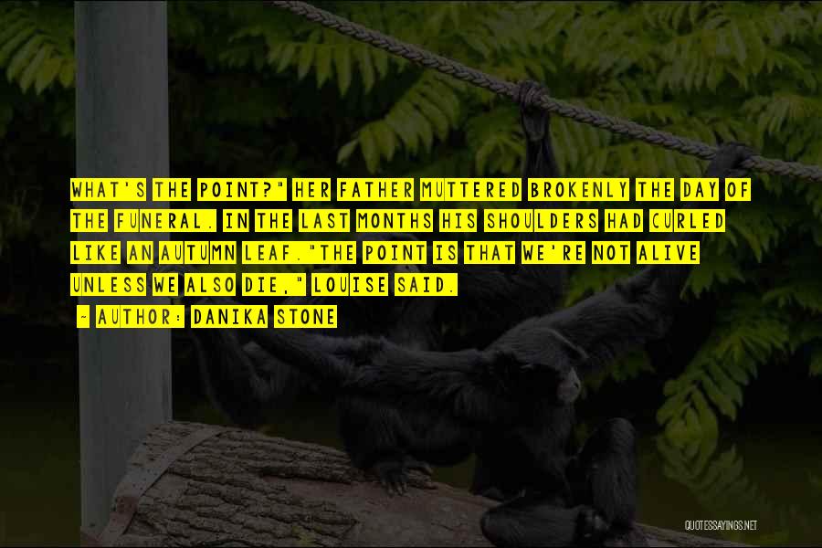 Danika Stone Quotes: What's The Point? Her Father Muttered Brokenly The Day Of The Funeral. In The Last Months His Shoulders Had Curled