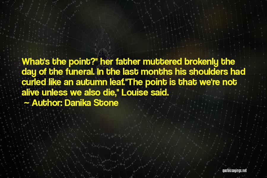 Danika Stone Quotes: What's The Point? Her Father Muttered Brokenly The Day Of The Funeral. In The Last Months His Shoulders Had Curled