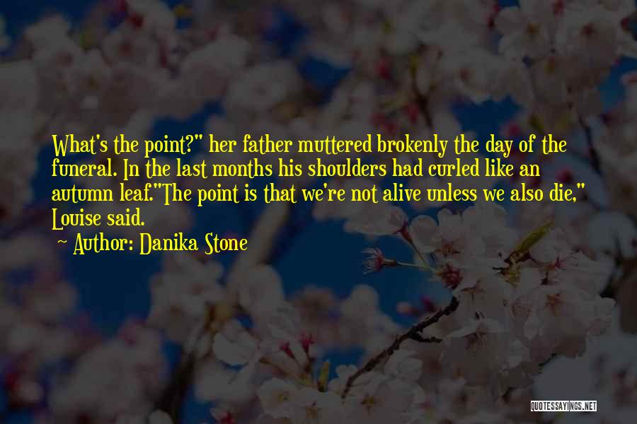 Danika Stone Quotes: What's The Point? Her Father Muttered Brokenly The Day Of The Funeral. In The Last Months His Shoulders Had Curled