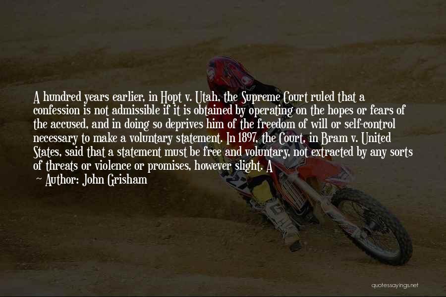 John Grisham Quotes: A Hundred Years Earlier, In Hopt V. Utah, The Supreme Court Ruled That A Confession Is Not Admissible If It