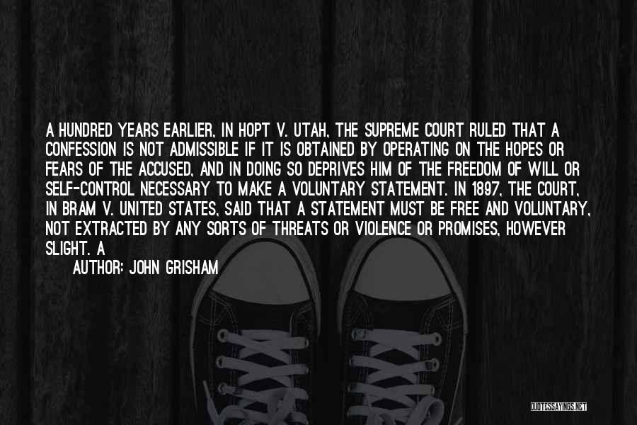 John Grisham Quotes: A Hundred Years Earlier, In Hopt V. Utah, The Supreme Court Ruled That A Confession Is Not Admissible If It
