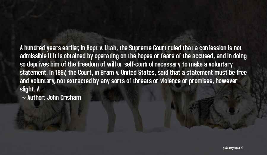 John Grisham Quotes: A Hundred Years Earlier, In Hopt V. Utah, The Supreme Court Ruled That A Confession Is Not Admissible If It