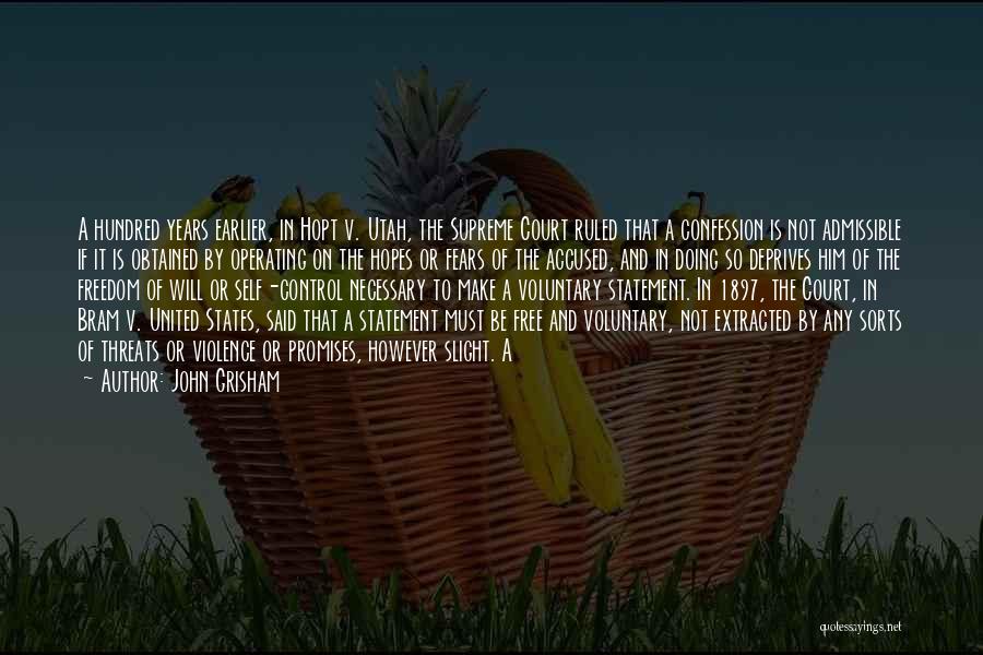 John Grisham Quotes: A Hundred Years Earlier, In Hopt V. Utah, The Supreme Court Ruled That A Confession Is Not Admissible If It