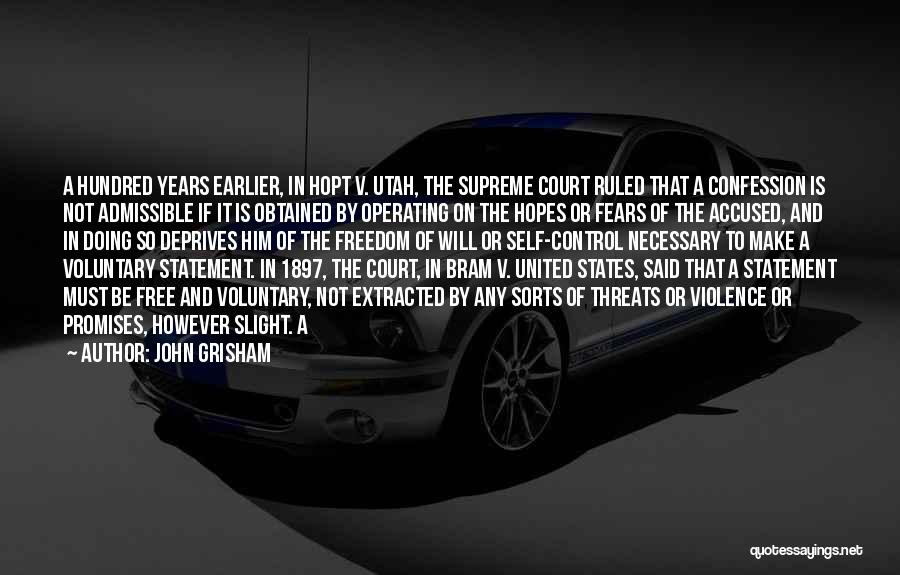 John Grisham Quotes: A Hundred Years Earlier, In Hopt V. Utah, The Supreme Court Ruled That A Confession Is Not Admissible If It