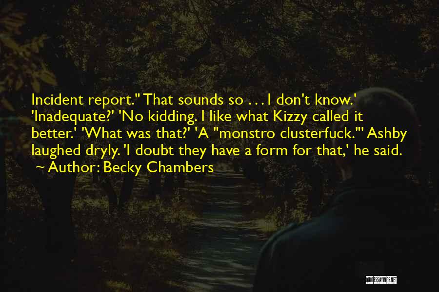 Becky Chambers Quotes: Incident Report. That Sounds So . . . I Don't Know.' 'inadequate?' 'no Kidding. I Like What Kizzy Called It