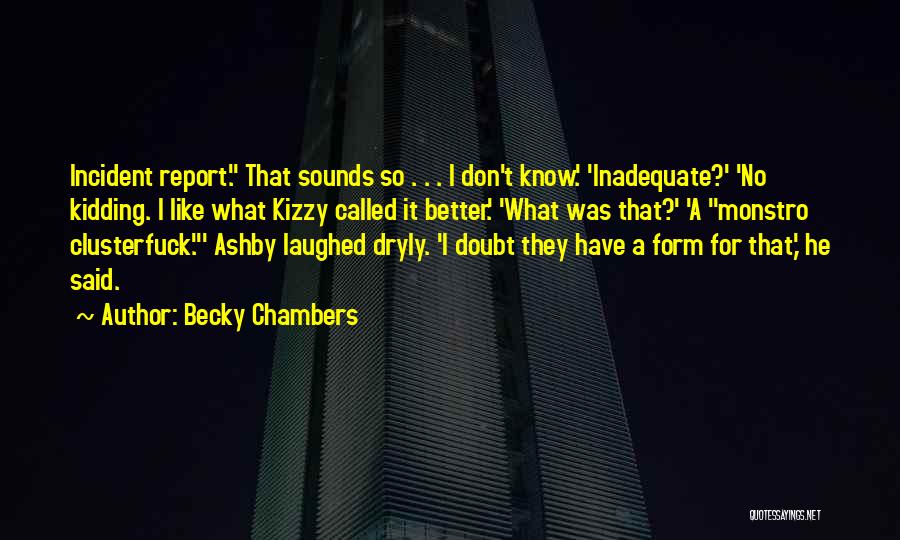 Becky Chambers Quotes: Incident Report. That Sounds So . . . I Don't Know.' 'inadequate?' 'no Kidding. I Like What Kizzy Called It