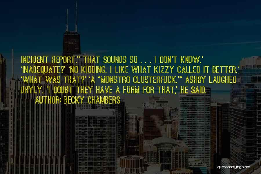 Becky Chambers Quotes: Incident Report. That Sounds So . . . I Don't Know.' 'inadequate?' 'no Kidding. I Like What Kizzy Called It