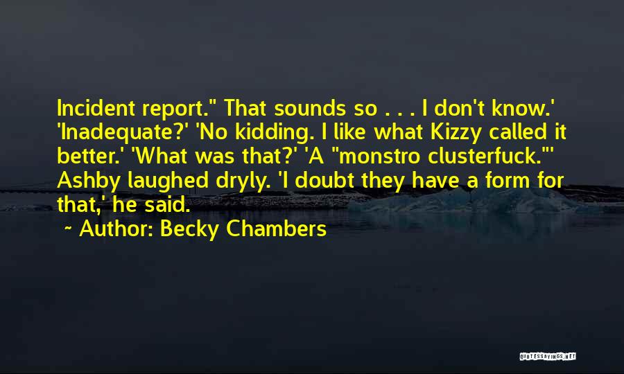 Becky Chambers Quotes: Incident Report. That Sounds So . . . I Don't Know.' 'inadequate?' 'no Kidding. I Like What Kizzy Called It