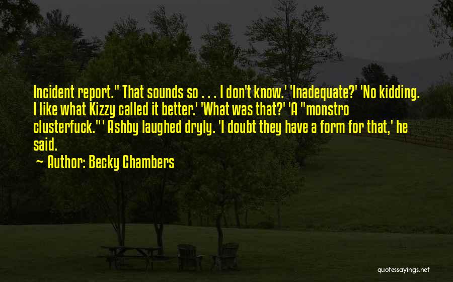 Becky Chambers Quotes: Incident Report. That Sounds So . . . I Don't Know.' 'inadequate?' 'no Kidding. I Like What Kizzy Called It